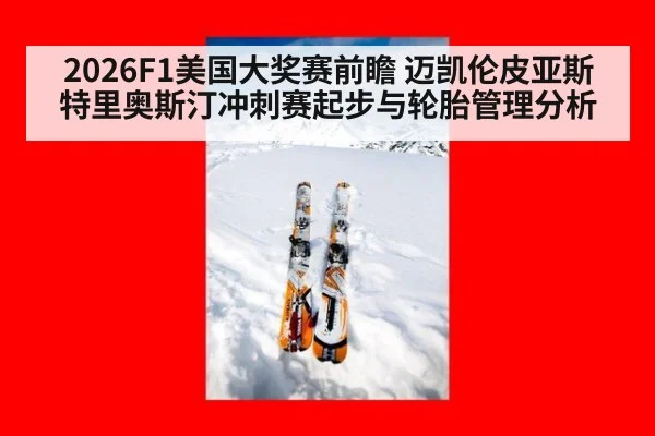 2026F1美国大奖赛前瞻 迈凯伦皮亚斯特里奥斯汀冲刺赛起步与轮胎管理分析